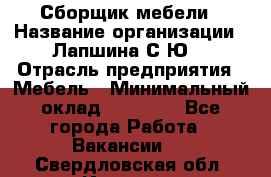 Сборщик мебели › Название организации ­ Лапшина С.Ю. › Отрасль предприятия ­ Мебель › Минимальный оклад ­ 20 000 - Все города Работа » Вакансии   . Свердловская обл.,Ивдель г.